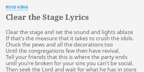 CLEAR THE STAGE" LYRICS by ROSS KING: Clear the stage and...