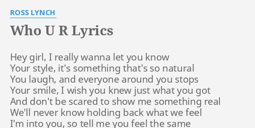 Who U R Lyrics By Ross Lynch Hey Girl I Really