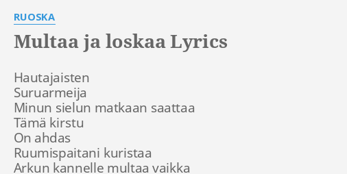 "MULTAA JA LOSKAA" LYRICS By RUOSKA: Hautajaisten Suruarmeija Minun ...