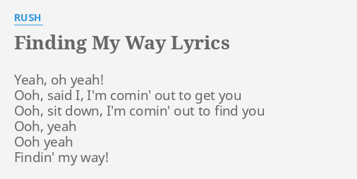 Finding My Way Lyrics By Rush Yeah Oh Yeah Ooh