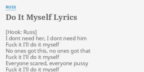 DO IT MYSELF" LYRICS by RUSS: I dont need her,...