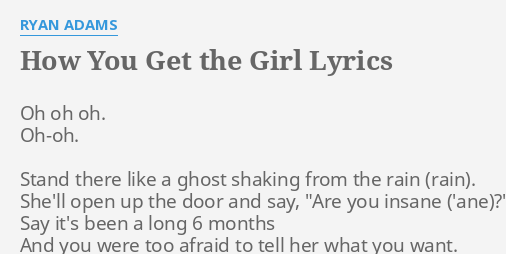 HOW YOU GET THE GIRL" LYRICS by RYAN ADAMS: Oh oh oh. Oh-oh....