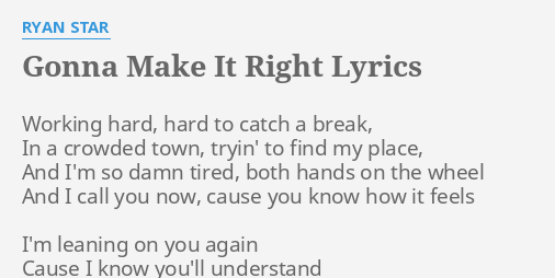 Gonna Make It Right Lyrics By Ryan Star Working Hard Hard To