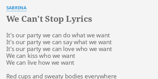 We Can T Stop Lyrics By Sabrina It S Our Party We