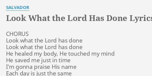 "LOOK WHAT THE LORD HAS DONE" LYRICS by SALVADOR: CHORUS Look what the...