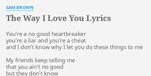 The Way I Love You Lyrics By Sam Brown You Re A No Good