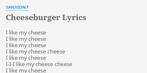 Cheeseburger Lyrics By Sanxion7 I Like My Cheese