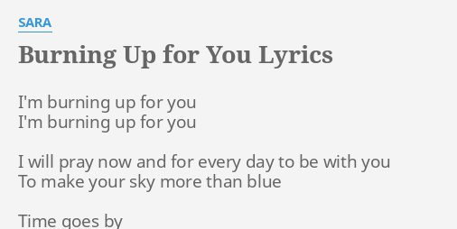 Burning Up For You Lyrics By Sara I M Burning Up For