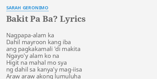 "BAKIT PA BA?" LYRICS by SARAH GERONIMO: Nagpapa-alam ka Dahil mayroon...