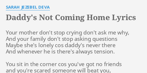 Daddy S Not Coming Home Lyrics By Sarah Jezebel Deva Your Mother Don T Stop