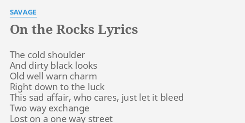 On The Rocks Lyrics By Savage The Cold Shoulder And