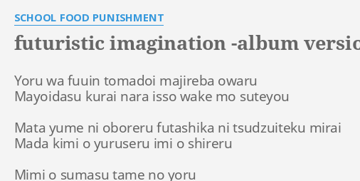 Futuristic Imagination Album Version Lyrics By School Food Punishment Yoru Wa Fuuin Tomadoi