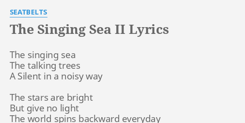 "THE SINGING SEA II" LYRICS by SEATBELTS: The singing sea The...