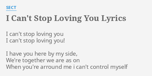 I Can T Stop Loving You Lyrics By Sect I Can T Stop Loving