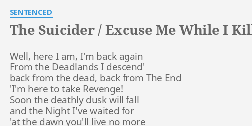 The Suicider Excuse Me While I Kill Myself Lyrics By Sentenced Well Here I Am