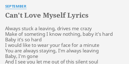 Can T Love Myself Lyrics By September Always Stuck A Leaving