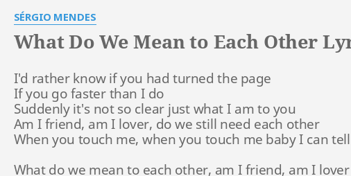 What Do We Mean To Each Other Lyrics By SÉrgio Mendes Id Rather Know If 5824