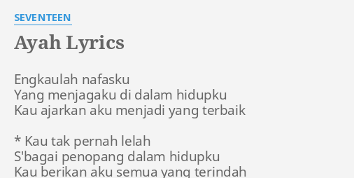 "AYAH" LYRICS by SEVENTEEN: Engkaulah nafasku Yang menjagaku...