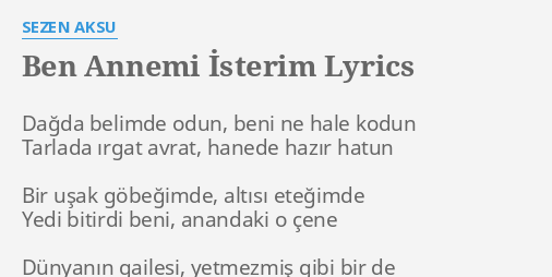 "BEN ANNEMI İSTERIM" LYRICS By SEZEN AKSU: Dağda Belimde Odun, Beni...