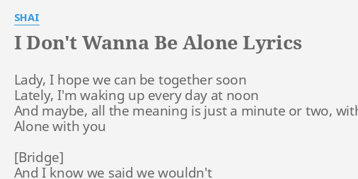 I Don T Wanna Be Alone Lyrics By Shai Lady I Hope We