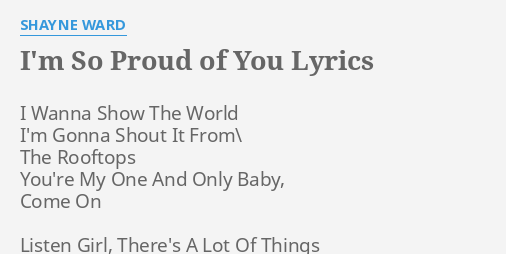I M So Proud Of You Lyrics By Shayne Ward I Wanna Show The
