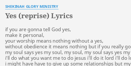 "YES (REPRISE)" LYRICS by SHEKINAH GLORY MINISTRY: if you are gonna...