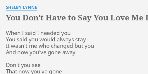 You Don T Have To Say You Love Me Lyrics By Shelby Lynne When I