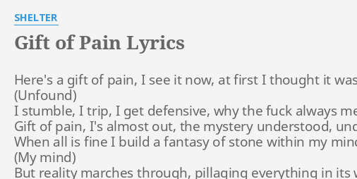 Gift Of Pain Lyrics By Shelter Here S A Gift Of