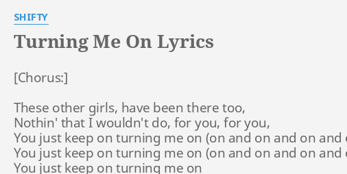 turning-me-on-lyrics-by-shifty-these-other-girls-have