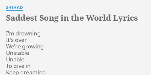 Saddest Song In The World Lyrics By Shihad I M Drowning It S Over