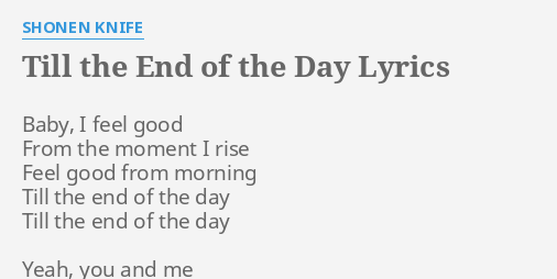 Till The End Of The Day Lyrics By Shonen Knife Baby I Feel Good