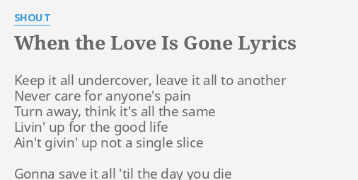 When The Love Is Gone Lyrics By Shout Keep It All Undercover