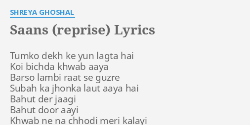 Saans Reprise Lyrics By Shreya Ghoshal Tumko Dekh Ke Yun