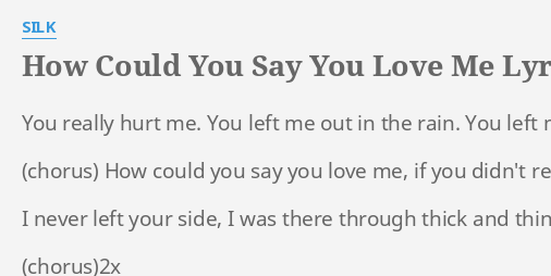 How Could You Say You Love Me Lyrics By Silk You Really Hurt Me