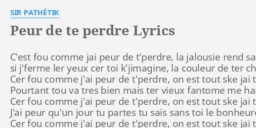 Peur De Te Perdre Lyrics By Sir Pathetik C Est Fou Comme Jai