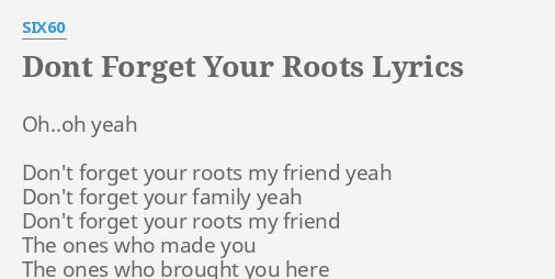 Dont Forget Your Roots Lyrics By Six60 Oh Oh Yeah Don T Forget