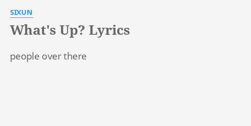 What S Up Lyrics By Sixun People Over There