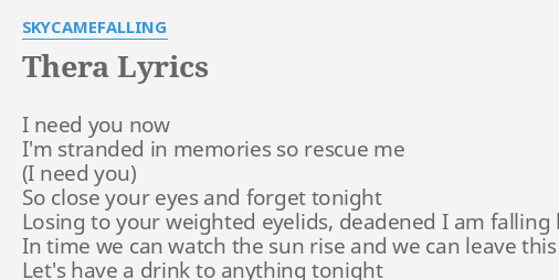 Thera Lyrics By Skycamefalling I Need You Now