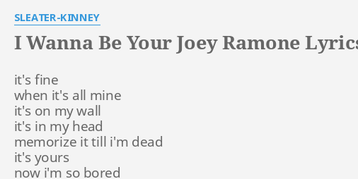 I Wanna Be Your Joey Ramone Lyrics By Sleater Kinney Its Fine When Its 