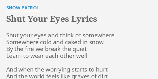 Shut Your Eyes Lyrics By Snow Patrol Shut Your Eyes And shut your eyes lyrics by snow patrol