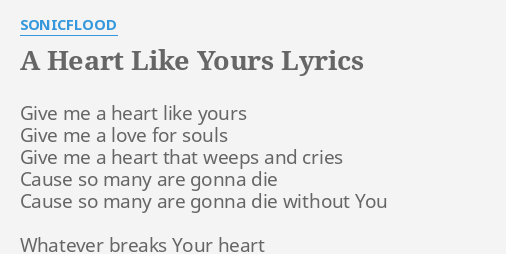 A HEART LIKE YOURS" LYRICS by SONICFLOOD: Give me a heart...