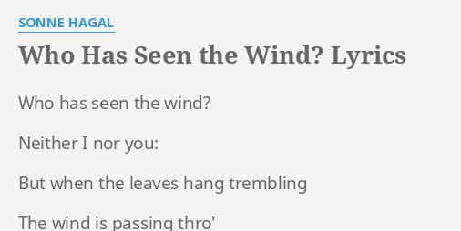 "WHO HAS SEEN THE WIND?" LYRICS By SONNE HAGAL: Who Has Seen The...