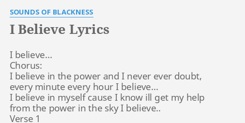 "I BELIEVE" LYRICS By SOUNDS OF BLACKNESS: I Believe... Chorus: I...