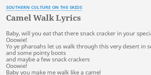 Camel Walk Lyrics By Southern C Ture On The Skids Baby Will You Eat