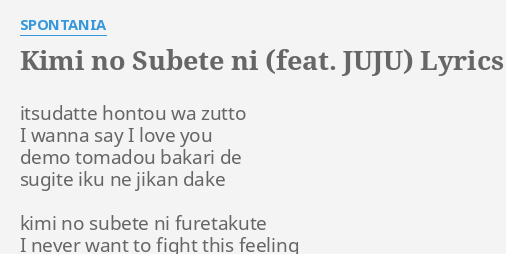 Kimi No Subete Ni Feat Juju Lyrics By Spontania Itsudatte Hontou Wa Zutto