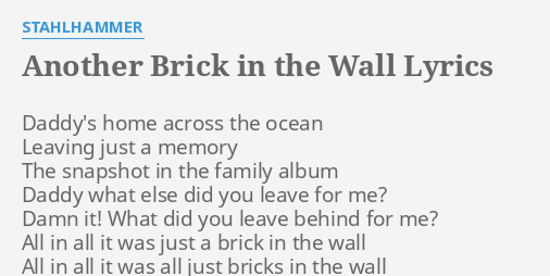 "ANOTHER BRICK IN THE WALL" LYRICS by STAHLHAMMER: Daddy's home across