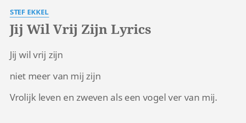 JIJ WIL VRIJ ZIJN LYRICS By STEF EKKEL Jij Wil Vrij Zijn