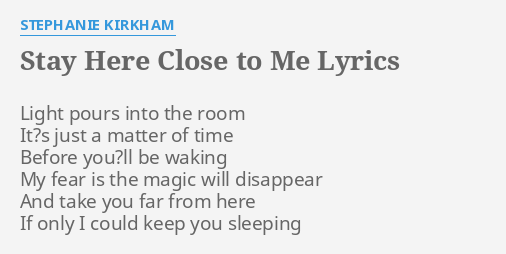 Stay Here Close To Me Lyrics By Stephanie Kirkham Light Pours Into The