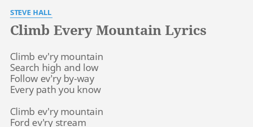 Climb Every Mountain Lyrics By Steve Hall Climb Ev Ry Mountain Search