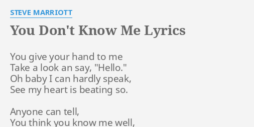 You Don't Know Me" Lyrics By Steve Marriott: You Give Your Hand...